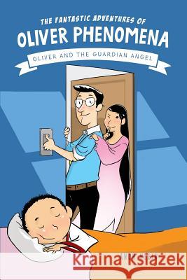 The Fantastic Adventures of Oliver Phenomena: Oliver and the Guardian Angel Andy Klein 9781641110037