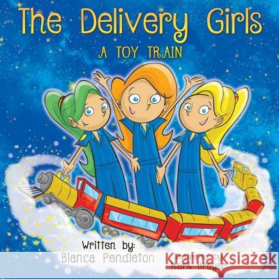 The Delivery Girls: A Toy Train Bianca Pendleton Mark Brayer 9781641110372