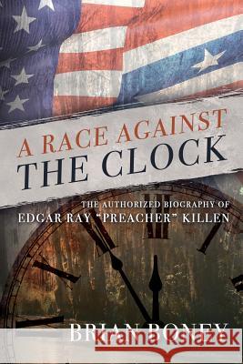 A Race Against the Clock: The Authorized Biography of Edgar Ray Preacher Killen Brian Boney 9781641110921 Palmetto Publishing Group