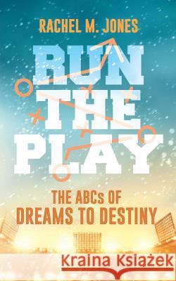 Run the Play: The ABCs of Dreams to Destiny Rachel Jones 9781641111263