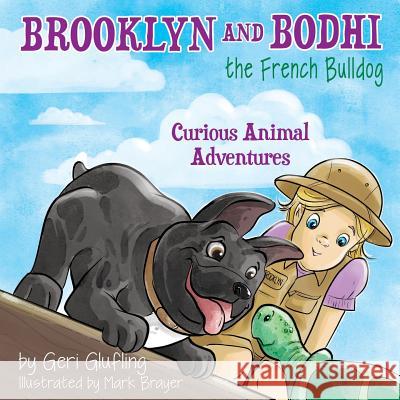 Brooklyn and Bodhi the French Bulldog: Curious Animal Adventures Geri Glufling Mark Brayer 9781641111386
