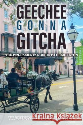 Geechee Gonna Gitcha: The FUN-damental Guide to Charleston W. Thomas McQueeney 9781641111898 McQueeney Creative LLC