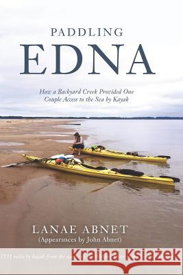 Paddling Edna: How a Backyard Creek Provided One Couple Access to the Sea by Kayak Lanae Abnet 9781641112024 Palmetto Publishing Group