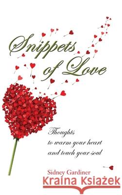 Snippets of Love: Thoughts to warm your heart and touch your soul Sidney Gardiner 9781641112215