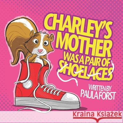 Charley's Mother Was a Pair of Shoelaces Paula Forst 9781641112451 Palmetto Publishing Group