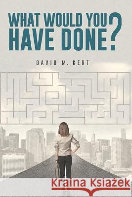 What Would You Have Done? David M. Kert 9781641112734