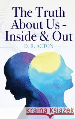 The Truth About Us - Inside & Out D. R. Acton 9781641114271 Palmetto Publishing Group
