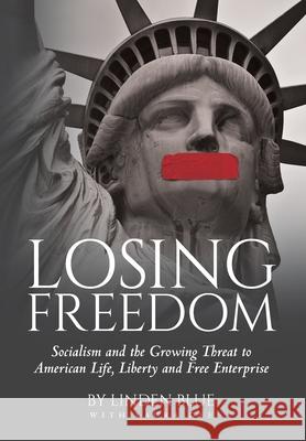 Losing Freedom: Socialism and the Growing Threat to American Life, Liberty and Free Enterprise Linden Blue Laura Dee 9781641116312 Palmetto Publishing Group