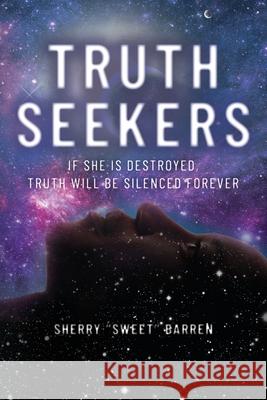 Truth Seekers: If She is Destroyed, Truth Will be Silenced Forever Sherry Sweet Barren 9781641116787 Palmetto Publishing Group