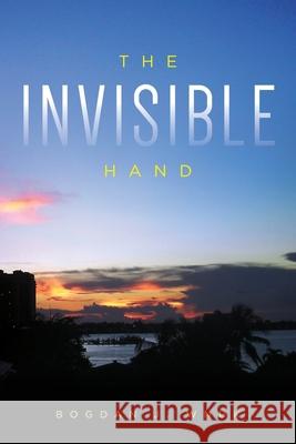 The Invisible Hand Bogdan J. Wnuk 9781641117562 Palmetto Publishing Group