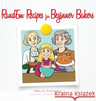 RandEm Recipes for Beginner Bakers Emilie Kefalas Antonella Martinez-Gugliotta 9781641117944 Palmetto Publishing Group
