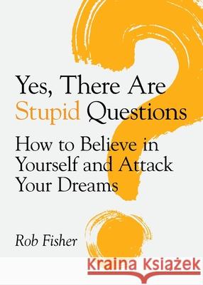 Yes, There Are Stupid Questions Rob Fisher 9781641118675