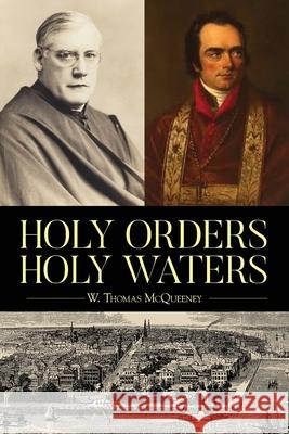 Holy Orders, Holy Waters: Re-Exploring the Compelling Influence of Charleston's Bishop John England & Monsignor Joseph L. O'Brien W Thomas McQueeney 9781641118835 Palmetto Publishing Group