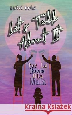 Let's Talk About It: Por La Buena O La Mala Lizbel Ortiz 9781641119498 Palmetto Publishing