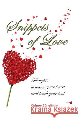 Snippets of Love: Thoughts to warm your heart and touch your soul Sidney Gardiner 9781641119993 Palmetto Publishing