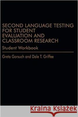 Second Language Testing for Student Evaluation and Classroom Research (Student Workbook) Greta Gorsuch 9781641130172 Eurospan (JL)