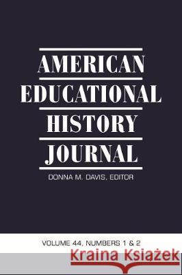 American Educational History Journal Volume 44, Numbers 1 & 2 Davis, Donna M. 9781641130400 Eurospan (JL)