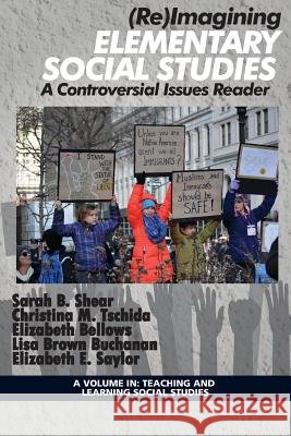 (Re)Imagining Elementary Social Studies: A Controversial Issues Reader Sarah B. Shear   9781641130738