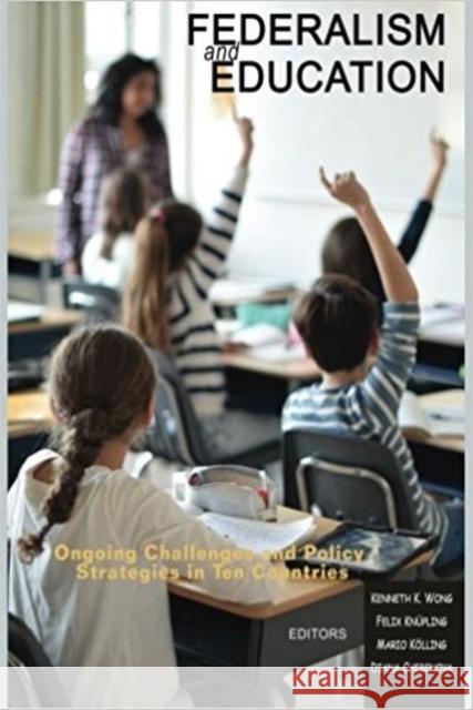 Federalism and Education: Ongoing Challenges and Policy Strategies in Ten Countries Kenneth K. Wong Felix Knupling Mario Koelling 9781641131728 Information Age Publishing