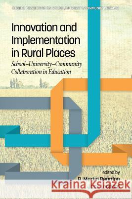 Innovation and Implementation in Rural Places: School-University-Community Collaboration in Education R. Martin Reardon, Jack Leonard 9781641132138 Eurospan (JL)