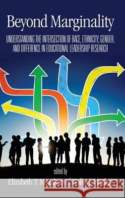 Beyond Marginality: Understanding the Intersection of Race, Ethnicity, Gender and Difference in Educational Leadership Research (hc) Murakami, Elizabeth T. 9781641132176