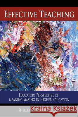 Effective Teaching: Educators Perspective of Meaning Making in Higher Education Shelley B. Harris 9781641132244 Eurospan (JL)