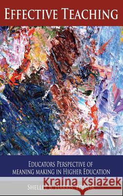 Effective Teaching: Educators Perspective of Meaning Making in Higher Education Shelley B. Harris 9781641132251 Eurospan (JL)