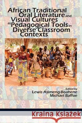 African Traditional Oral Literature and Visual Cultures as Pedagogical Tools in Diverse Classroom Contexts Asimeng-Boahene, Lewis 9781641132510 