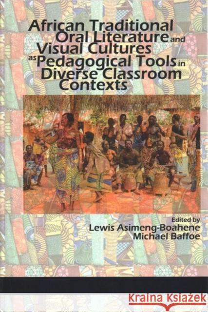 African Traditional Oral Literature and Visual Cultures as Pedagogical Tools in Diverse Classroom Contexts (hc) Asimeng-Boahene, Lewis 9781641132527 Information Age Publishing