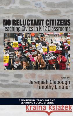 No Reluctant Citizens: Teaching Civics in K-12 Classrooms (hc) Clabough, Jeremiah 9781641132664 Information Age Publishing