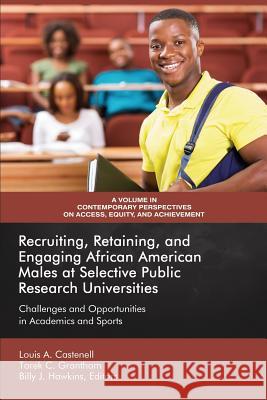 Recruiting, Retaining, and Engaging African-American Males at Selective Public Research Universities: Challenges and Opportunities in Academics and Sp Castenell, Louis A. 9781641132718 Contemporary Perspectives on Access, Equity a