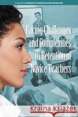 Facing Challenges and Complexities in Retention of Novice Teachers Denise McCDonald   9781641132992 Information Age Publishing