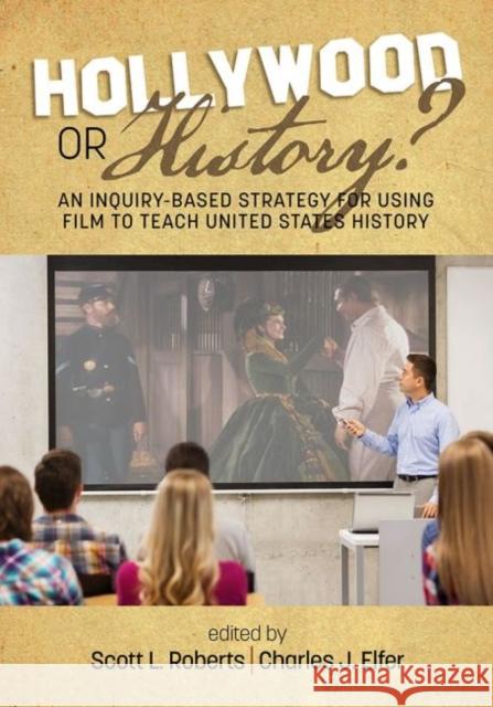 Hollywood or History? An Inquiry-Based Strategy for Using Film to Teach United States History Roberts, Scott L. 9781641133081 Information Age Publishing