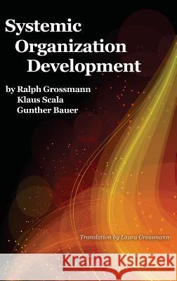 Systemic Organization Development Ralph Grossmann, Klaus Scala, Günther Bauer 9781641133128 Eurospan (JL)
