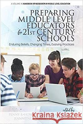 Preparing Middle Level Educators for 21st Century Schools: Enduring Beliefs, Changing Times, Evolving Practices Howell, Penny B. 9781641133159
