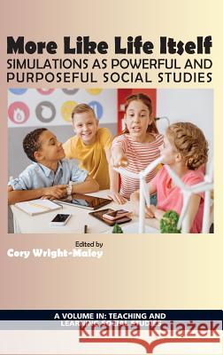 More Like Life Itself: Simulations as Powerful and Purposeful Social Studies (hc) Wright-Maley, Cory 9781641133210 Information Age Publishing