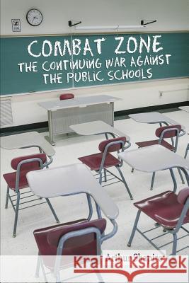 Combat Zone: The Continuing War against the Public Schools Arthur Shapiro   9781641133494