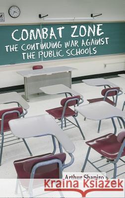 Combat Zone: The Continuing War against the Public Schools (hc) Shapiro, Arthur 9781641133500