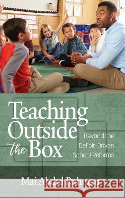 Teaching Outside the Box: Beyond the Deficit Driven School Reforms (hc) Abdul Rahman, Mai 9781641133791 Information Age Publishing