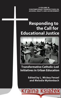 Responding to the Call for Educational Justice: Transformative Catholic-Led Initiatives in Urban Education (HC) Fenzel, L. Mickey 9781641134309 Information Age Publishing