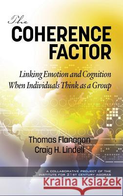 The Coherence Factor: Linking Emotion and Cognition When Individuals Think as a Group (hc) Flanagan, Thomas 9781641134576 Information Age Publishing