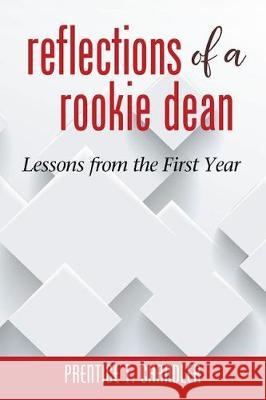 Reflections of a Rookie Dean: Lessons from the First Year Prentice T. Chandler 9781641134989