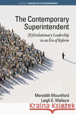 The Contemporary Superintendent: (R)Evolutionary Leadership in an Era of Reform Meredith Mountford Leigh E. Wallace  9781641135245 Information Age Publishing