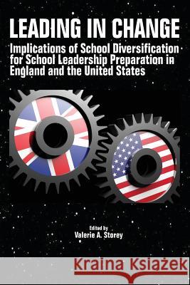 Leading in Change: Implications of School Diversification for School Leadership Preparation in England and the United States Valerie A. Storey   9781641135498