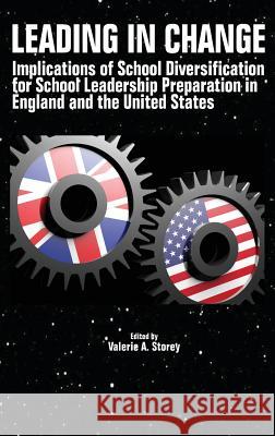 Leading in Change: Implications of School Diversification for School Leadership Preparation in England and the United States Valerie A. Storey   9781641135504