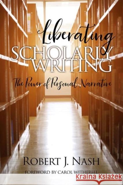 Liberating Scholarly Writing: The Power of Personal Narrative Robert Nash 9781641135887