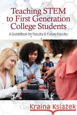 Teaching Stem to First Generation College Students: A Guidebook for Faculty & Future Faculty Horowitz, Gail 9781641135962