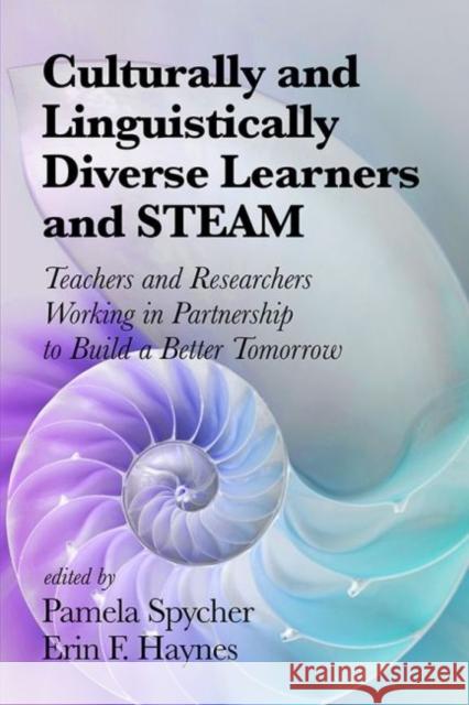 Culturally and Linguistically Diverse Learners and STEAM: Teachers and Researchers Working in Partnership to Build a Better Tomorrow Spycher, Pamela 9781641136051 Eurospan (JL)
