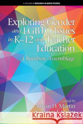 Exploring Gender and LGBTQ Issues in K-12 and Teacher Education: A Rainbow Assemblage Adrian D. Martin   9781641136174 Information Age Publishing
