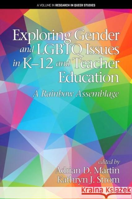 Exploring Gender and LGBTQ Issues in K-12 and Teacher Education: A Rainbow Assemblage Adrian D. Martin   9781641136181 Information Age Publishing